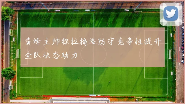黄蜂主帅称拉梅洛防守竞争性提升全队状态助力