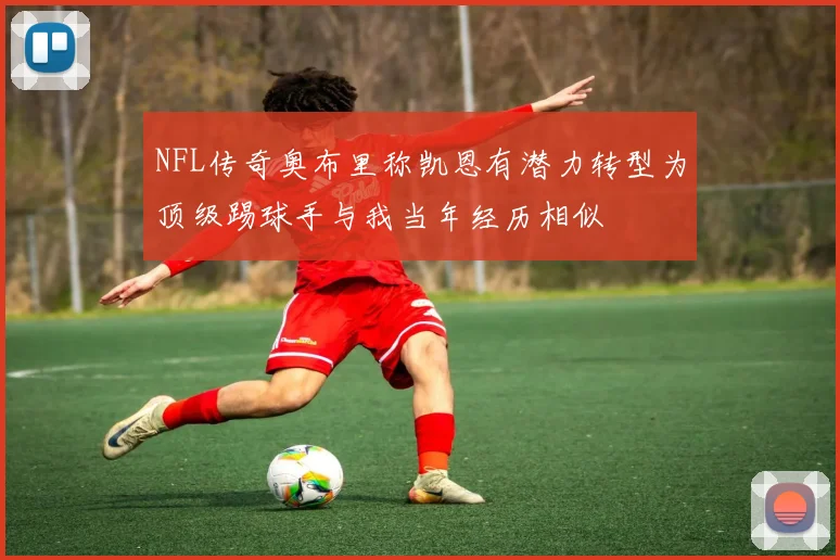 NFL传奇奥布里称凯恩有潜力转型为顶级踢球手与我当年经历相似